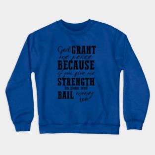 God Grant Me Peace Because If You Give Me Strength I'm Gonna Need Bail Money Too Crewneck Sweatshirt